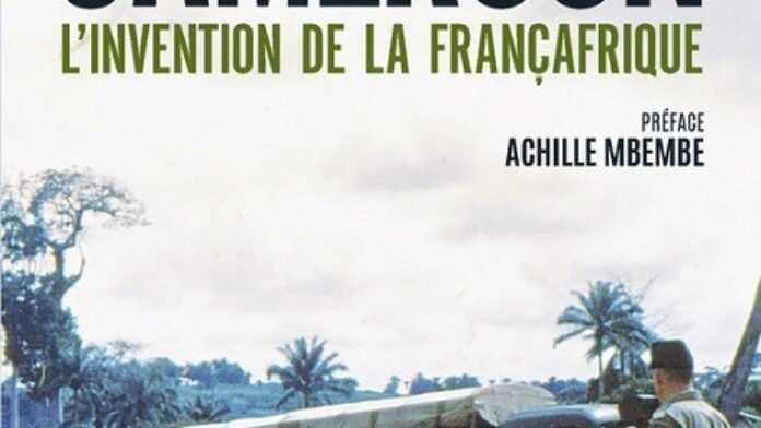 La guerre du Cameroun L’invention de la Françafrique (1948-1971)