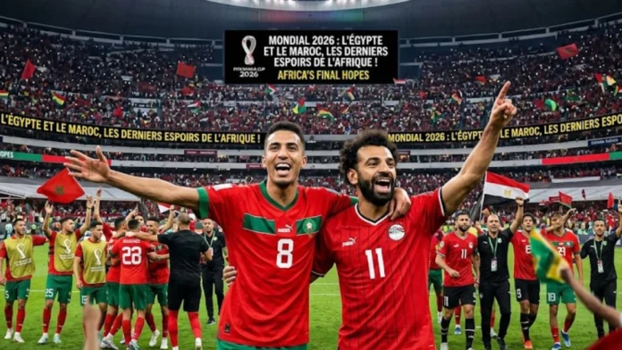 Egypte - Maroc Mondial 2026 : l'Égypte et le Maroc, les derniers espoirs de l'Afrique !